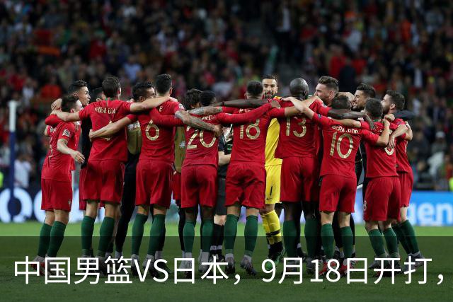 中国男篮VS日本，9月18日开打，CCTV5现场直播！一场无需动员的对决